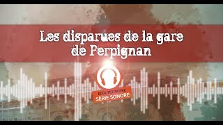 Série sonore  les disparues de la gare de Perpignan [upl. by Keverne]