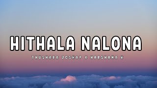 Hithala Nalona  Thushara Joshap X Harshana K Lyrics [upl. by Yuma]