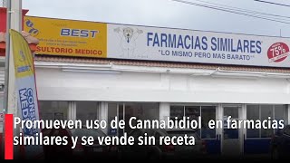 Promueven uso de Cannabidiol en farmacias similares y se vende sin receta [upl. by Zingg110]