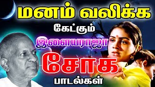 மன வேதனையில் தனிமையில் கேட்கும் இளையராஜா சோக பாடல்கள்  Ilayaraja Soga Padalgal  Tamil Sad Songs [upl. by Youngran]