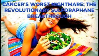 Cancers Worst Nightmare The Revolutionary Sulforaphane Breakthrough [upl. by O'Neil384]