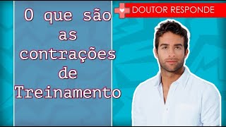 O que são as contrações de Treinamento  Doutor Responde [upl. by Haceber876]