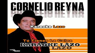 Cornelio Reyna  Tu tienes la culpa  Karaoke Lazo [upl. by Waverly]