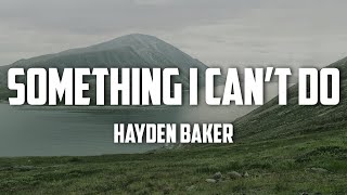 Hayden Baker  Something I Can’t Do Lyrics [upl. by Erfert]