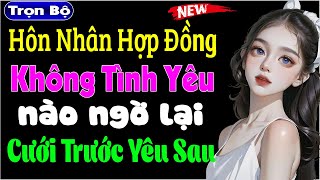 Giao Dịch Hôn Nhân Không Tình Yêu Nhưng Ai Ngờ Lại Phát Sinh Tình Cảm  Truyện ngôn tình đặc sắc [upl. by Atteras]