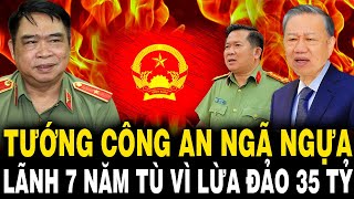 Lò TBT Tô Lâm Rực Cháy Cựu Tướng Công An NGÃ NGỰA Lãnh Án 7 Năm Tù Vì Lừa Đảo 35 Tỷ Đồng [upl. by Dobson]