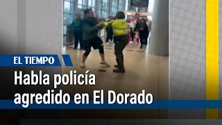 Testimonio de uniformado agredido en el aeropuerto El Dorado  El Tiempo [upl. by Urban]