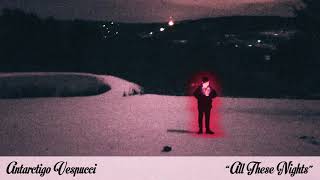 Antarctigo Vespucci  All These Nights OFFICIAL AUDIO [upl. by Heti]