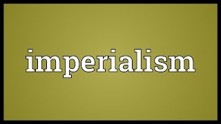 Imperialism Meaning [upl. by Edyaw]