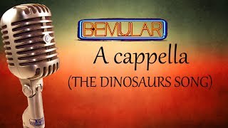 Bemular a cappella  The Dinosaurs Song vocals only [upl. by Ahsirpac]