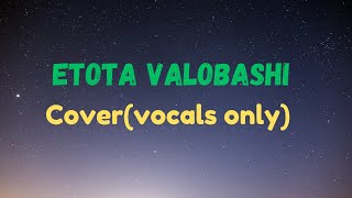 Etota valobashi Cover Vocals Only [upl. by Ziul]