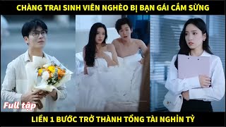 Chàng trai sinh viên nghèo sau khi bị bạn gái cắm sừng liền một bước trở thành tổng tài nghìn tỷ [upl. by Klapp]