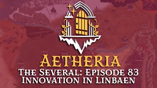 Aetheria  The Several  Episode 83 Innovation in Linbaen [upl. by Neelhtak]