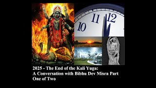 2025  The End of the Kali Yuga A Conversation With Bibhu Dev Misra Part One of Two [upl. by Kathryne]