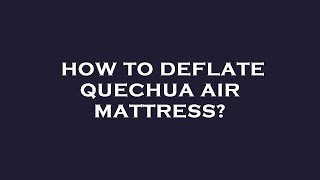 How to deflate quechua air mattress [upl. by Eybba]