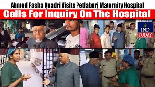 Ahmed Pasha Quadri Visits Petlaburj Maternity Hospital Calls For Inquiry On The Hospital [upl. by Ardath451]