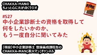 Vol527  中小企業診断士資格を取得して何をしたいのか、もう一度自分に聞いてみた  【現役】中小企業診断士 登録養成課程生 CHAKKAMANのちょっと心に火が点くラジオ [upl. by Arised648]