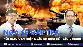 Chuyên gia Nga sẽ đáp trả nếu các nước NATO can thiệp quân sự trực tiếp hoặc bơm vũ khí cho Ukraine [upl. by Weinberg]