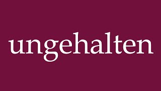 How to Pronounce ungehalten indignant Correctly in German [upl. by Idell]