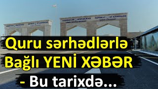 Quru sərhədlərlə bağlı YENİ XƏBƏR  Bu tarixdə [upl. by Ailel]