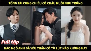 Tổng tài cưng chiều cô cháu nuôi như trứng nào ngờ anh đã âm thầm yêu cô từ lúc nào không hay [upl. by Dwayne]