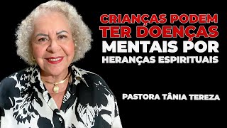 CRIANÇAS PODEM TER DOENÇAS MENTAIS POR HERANÇAS ESPIRITUAIS  PASTORA TÂNIA TEREZA [upl. by Ecnirp715]