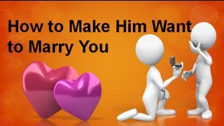 How To Make Him Want To Marry You [upl. by Ahsien]