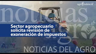 🔴 Sector agropecuario solicita revisión de exoneración de impuestos  Noticias del Agro [upl. by Ehlke]