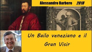 Un Bailo veneziano e il Gran Visir  di Alessandro Barbero 2018 [upl. by Durwood]