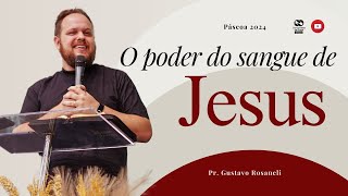 O poder do sangue de Jesus  Pr Gustavo Rosaneli  Páscoa 2024 [upl. by Augustine]