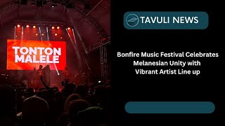 Bonfire Music Festival Celebrates Melanesian Unity with Vibrant Artist Line up [upl. by Sparrow]