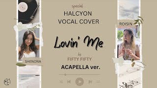 Lovin’ Me by FIFTY FIFTY  Halcyon Vocal Kpop Acapella [upl. by Lhadnek31]