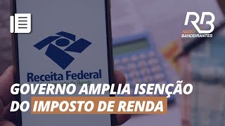 GOVERNO amplia faixa de ISENÇÃO do IMPOSTO DE RENDA [upl. by Dena]