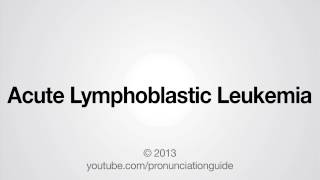 How to Pronounce Acute Lymphoblastic Leukemia [upl. by Aubarta]