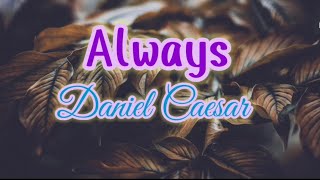 Always  Daniel Caesar lyrics [upl. by Nnaitsirhc569]