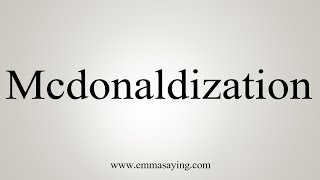 How To Say Mcdonaldization [upl. by Immanuel]