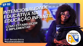 Intencionalidade Educativa na Educação Infantil Como Estabelecer e Implementar Ep02 [upl. by Ronacin]