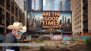 Are The Good Times Really Over  Merle Haggard  Cover [upl. by Ahsenar]