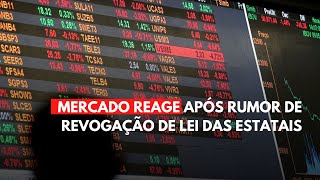 MERCADO REAGE APÓS RUMOR DE REVOGAÇÃO DE LEI DAS ESTATAIS [upl. by Jo-Anne]