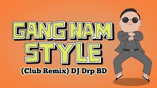 Gangnam Style Club Remix DJ Drp BD [upl. by Ringe]