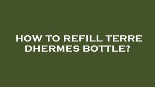 How to refill terre dhermes bottle [upl. by Nacul]