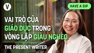 Vai trò của giáo dục trong vòng lặp giàu nghèo  Chi Nguyễn The Present Writer  HaveASip 152 [upl. by Pitarys]