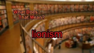 What does lionism mean [upl. by Alyk]