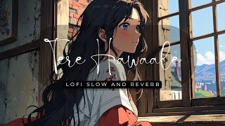 Tere Hawaale  Lofi Song  Slow and Reverb  AamirKareena  ArijitShilpa  Laal Singh Chaddha [upl. by Panchito163]