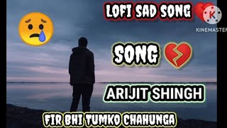 LOFI SAD SONG 💔  Fir bhi tumko chahunga  ARIJIT SHINGH SONGS  sadlofivibe90p love sad remix [upl. by Niu]