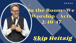 In the Room—We Worship  Acts 24047  Listen to Skip Heitzig [upl. by Annamarie]