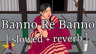 Banno Re Banno  slowed  reverb   Arijit Singh  Lofi Audio [upl. by Lehcim]