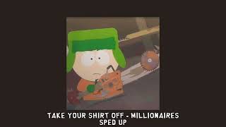 Take Your Shirt Off  Millionaires sped up [upl. by Ecirpac]