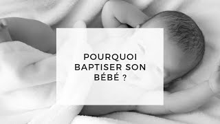 Pourquoi doisje baptiser mon enfant lorsqu’il est bébé  La réponse [upl. by Clarita]