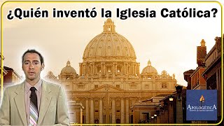 ¿Quién inventó la Iglesia Católica  Apologética razones de nuestra esperanza [upl. by Newg]